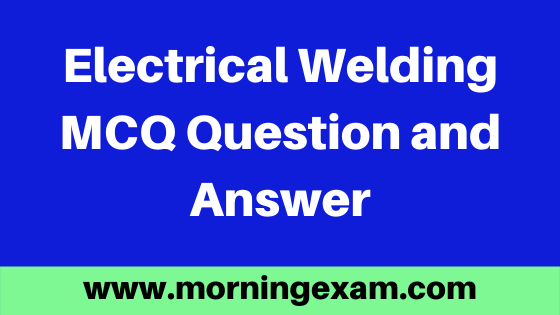 Electrical Welding MCQ Question and Answer
