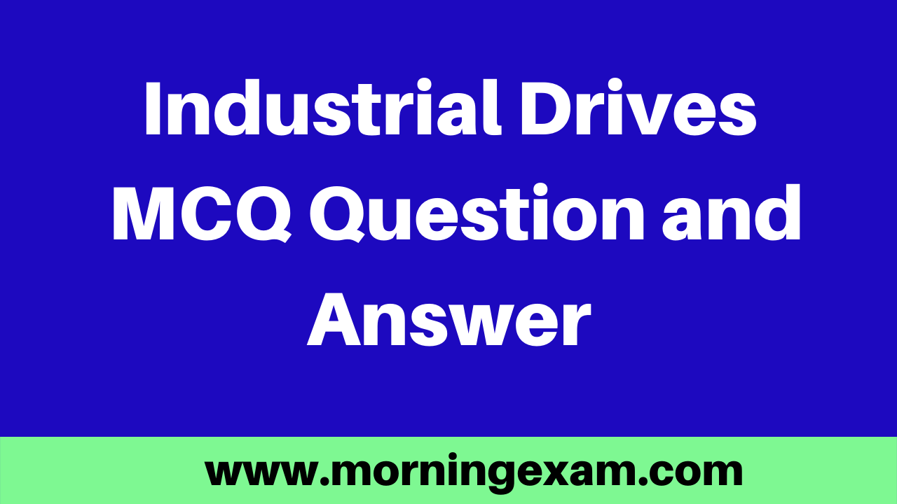 Industrial Drives  MCQ Question and Answer PDF Free Download