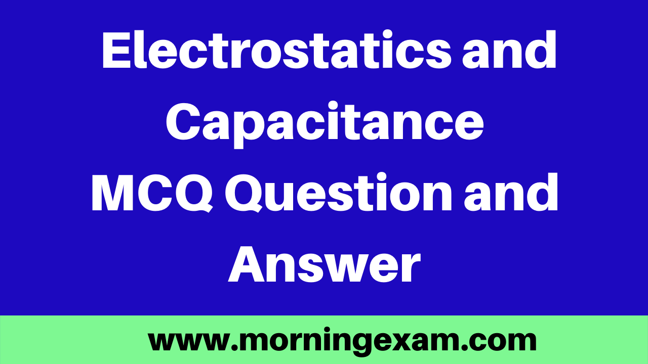Electrostatics and Capacitance MCQ Question and Answer | PDF Free Download