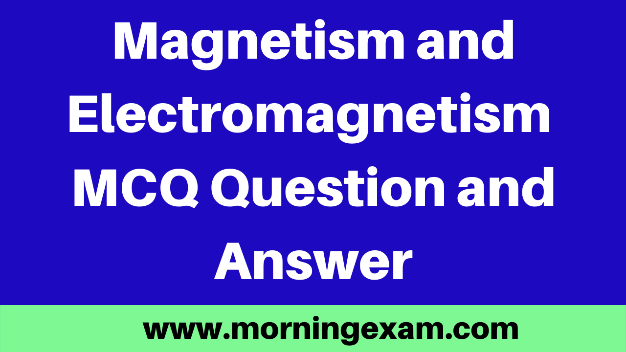 Magnetism and Electromagnetism  MCQ Question and Answer | PDF Free Download